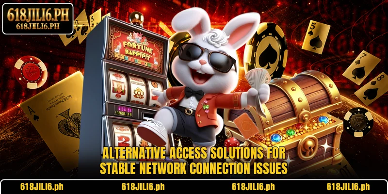 Alternative access solutions for stable network connection issues
