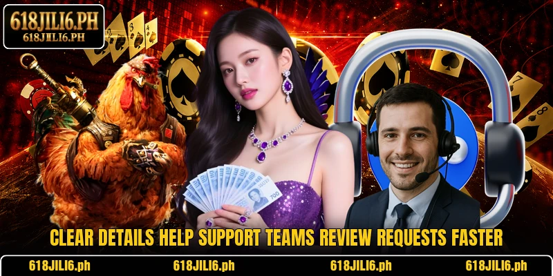 Clear details help support teams review requests faster