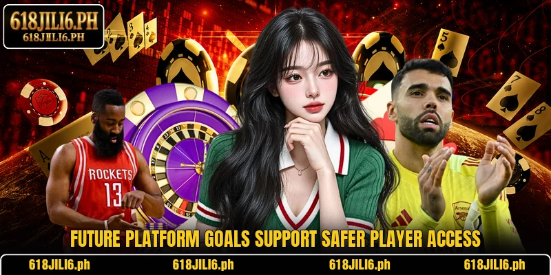 Future platform goals support safer player access