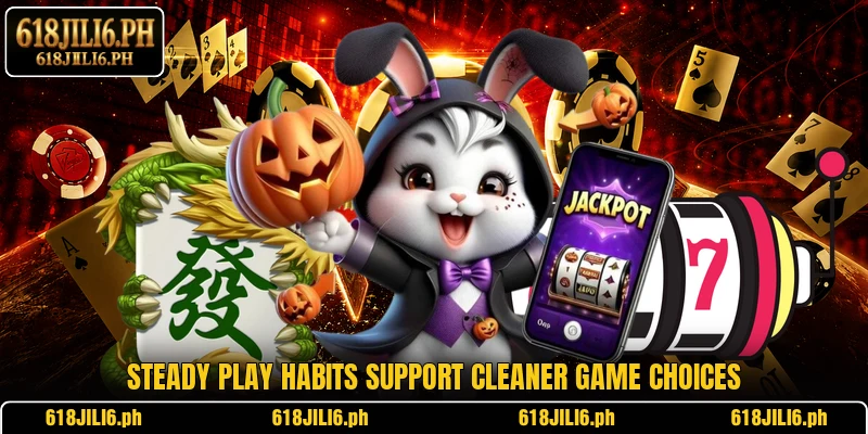 Steady play habits support cleaner game choices